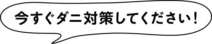 今すぐダニ対策してください！