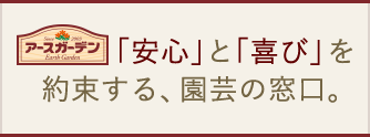 アースガーデン 「安心」と「喜び」を約束する、園芸の窓口。