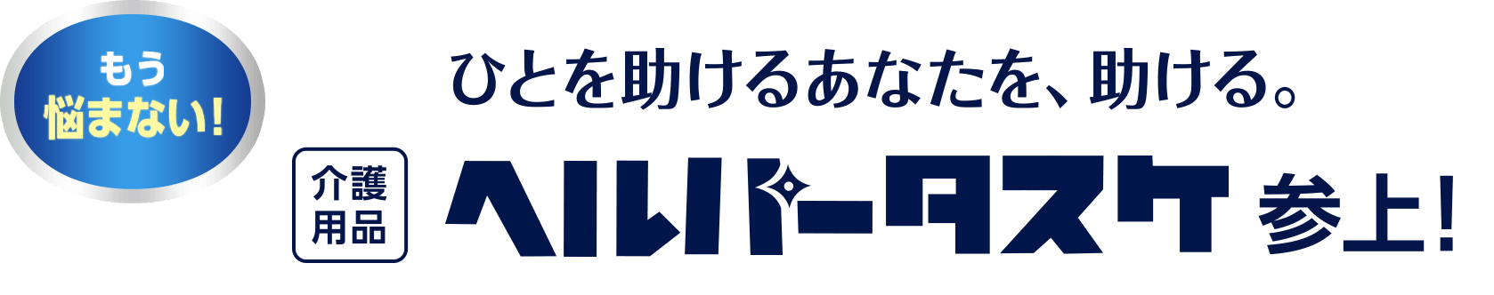 もう悩まない！ひとを助けるあなたを、助ける。介護用品ヘルパータスケ参上！