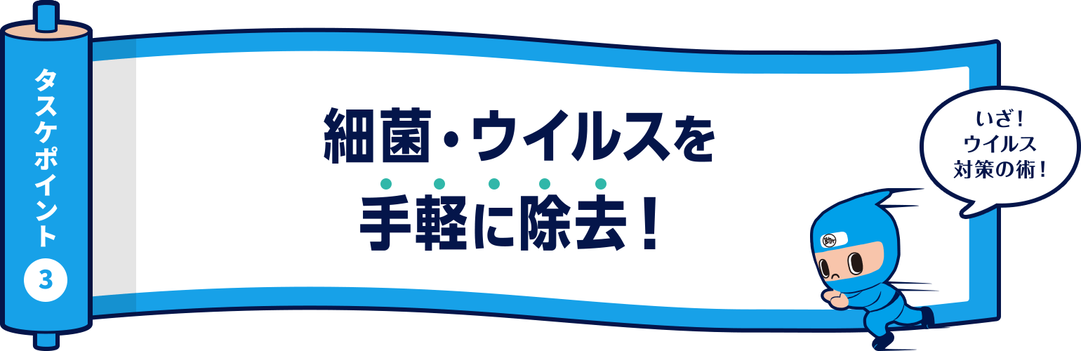 タスケポイント3 細菌・ウイルスを手軽に除去！