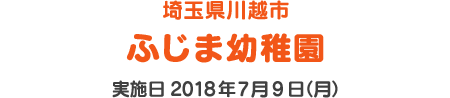 埼玉県川越市 ふじま幼稚園 実施日 2018年7月9日（月）