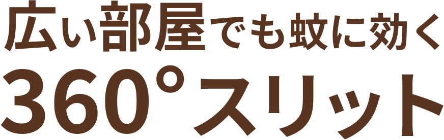 広い部屋でも蚊に効く360°スリット