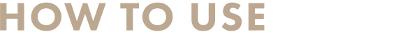 HOW TO USE