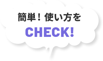 簡単！使い方をCHECK！